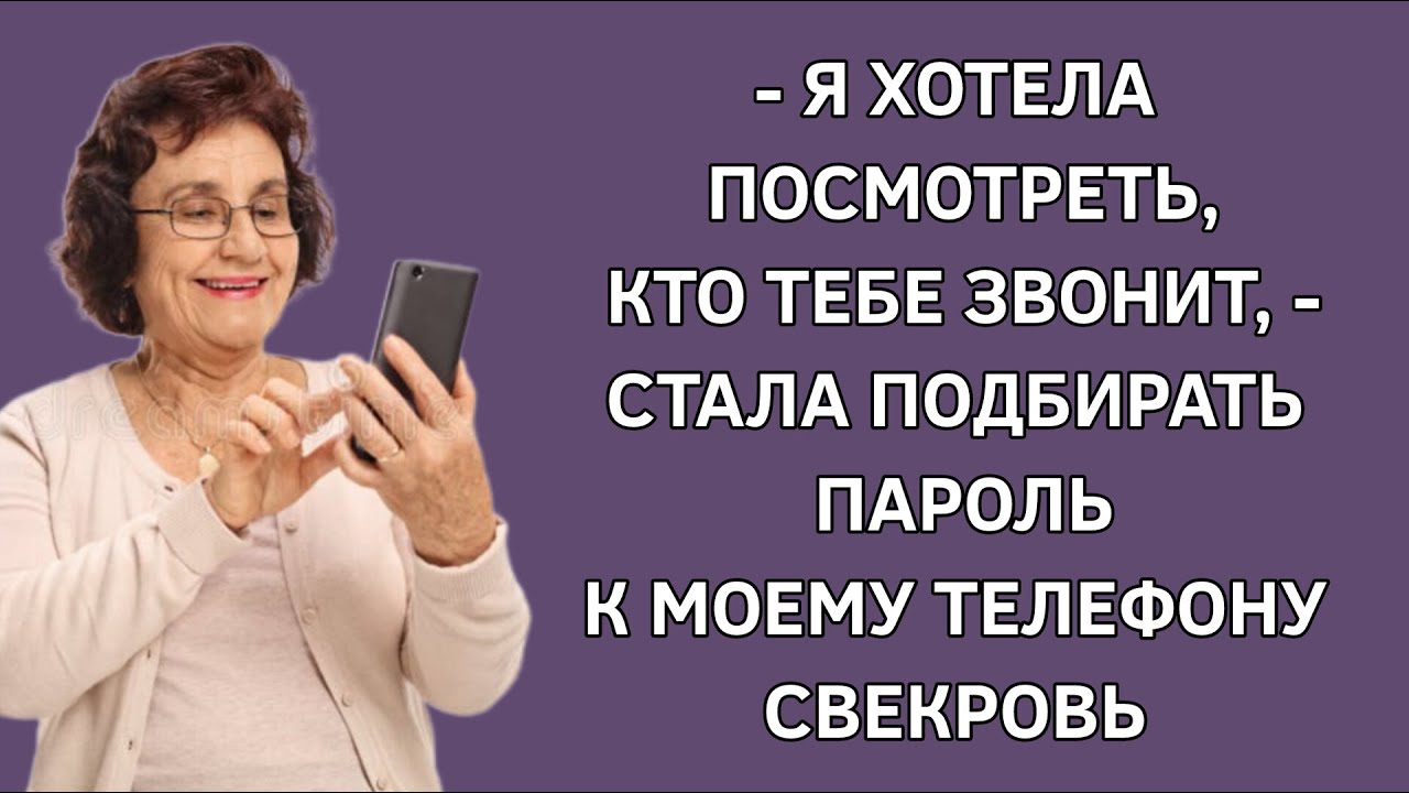 - Я хотела посмотреть кто тебе звонит - стала подбирать пароль к моему телефону свекровь. История