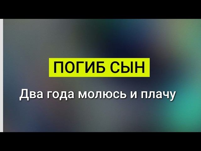 Погиб единственный сын. Два года плачу. Ответ на комментарий.