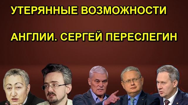 УТЕРЯННЫЕ ВОЗМОЖНОСТИ АНГЛИИ. СЕРГЕЙ ПЕРЕСЛЕГИН