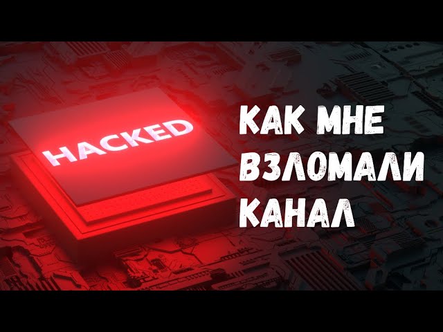 Как мой Youtube-канал взломали и что из этого вышло?