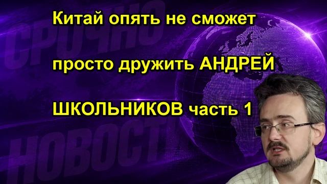Китай опять не сможет просто дружить АНДРЕЙ ШКОЛЬНИКОВ часть 1