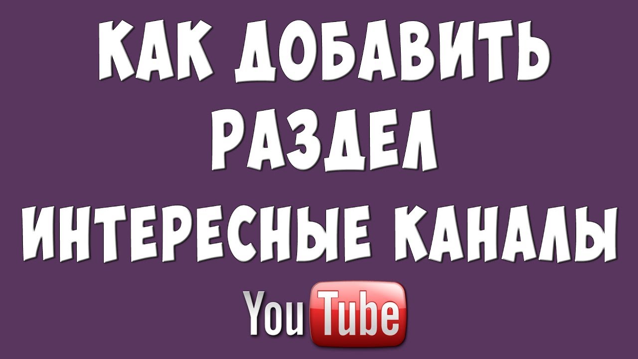 Как Добавить Раздел Интересные Каналы на Ютубе в 2020