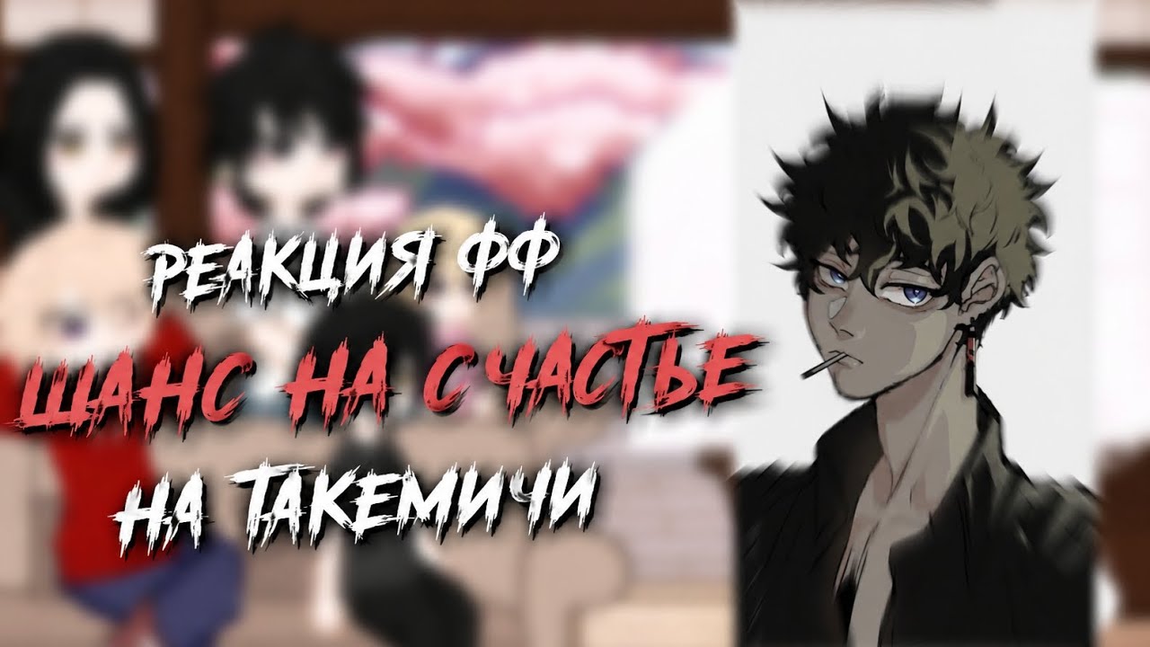 Реакция фф шанс на счастье на Такемичи11