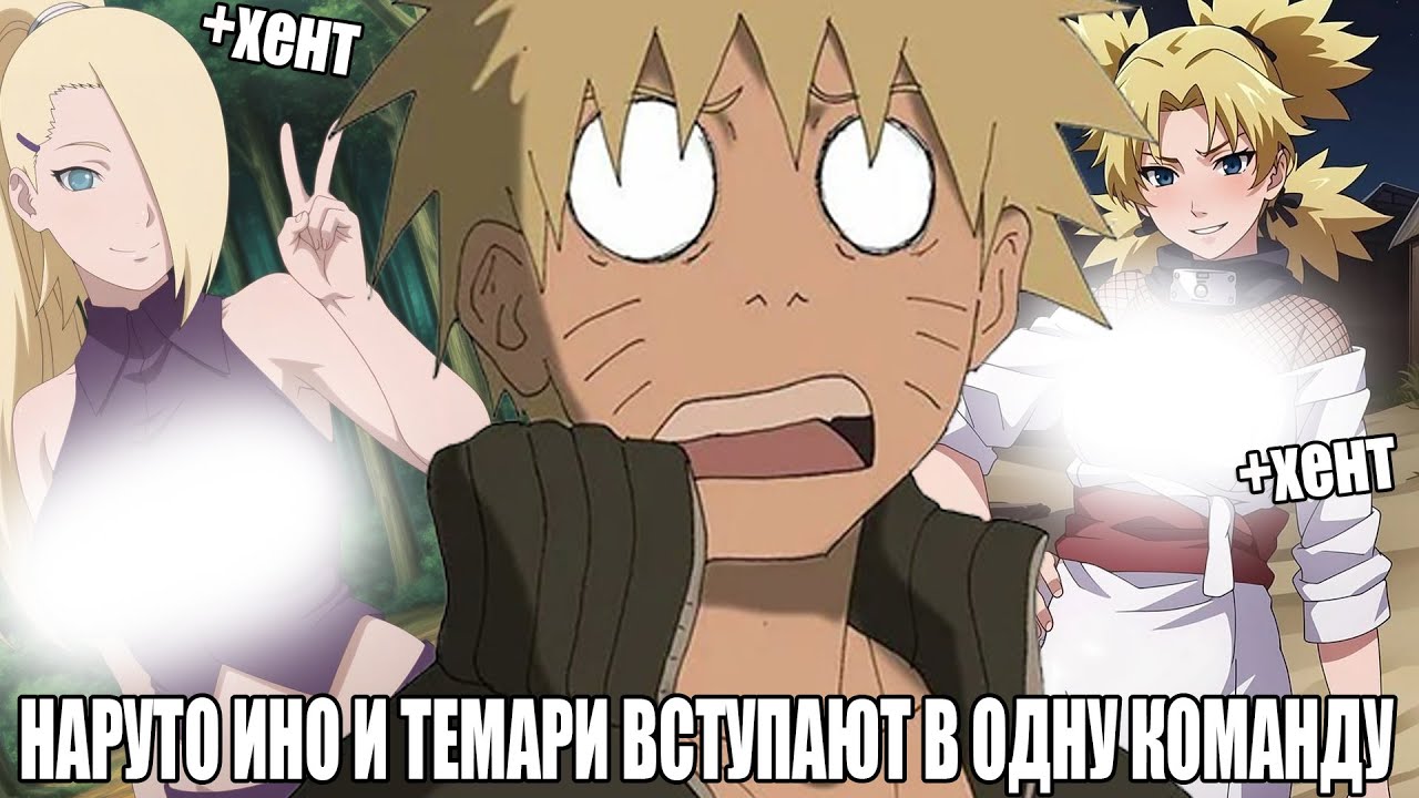НАРУТО ИНО И ТЕМАРИ ВСТУПАЮ В ОДНУ КОМАНДУАЛЬТЕРНАТИВНЫЙ СЮЖЕТ НАРУТОВСЕ ЧАСТИ