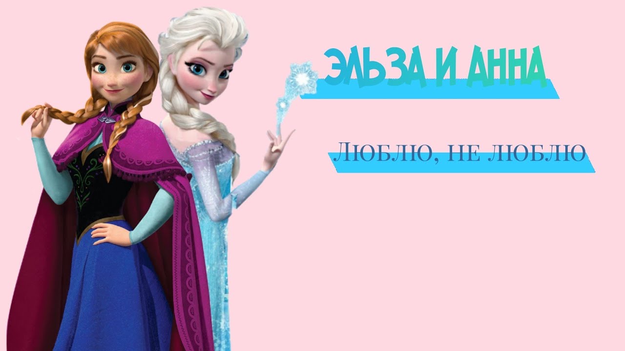 Эльза и Анна  люблю не люблю