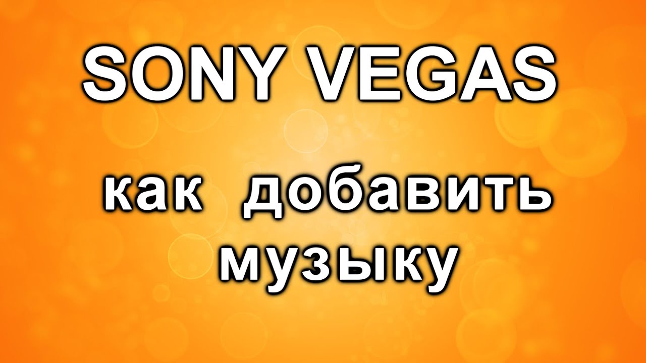 как добавить музыку в видео. Уроки Sony Vegas Pro. Монтаж собственных роликов.