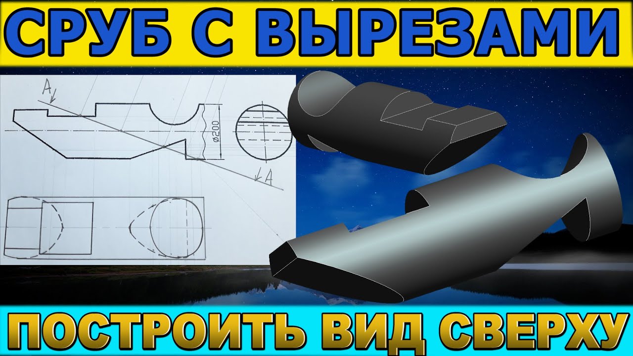 СРУБ (ЦИЛИНДР) С ДОПОЛНИТЕЛЬНЫМИ ВЫРЕЗАМИ. Построить вид сверху. Проекционное черчение