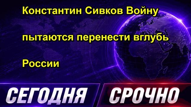 Константин Сивков Войну пытаются перенести вглубь России