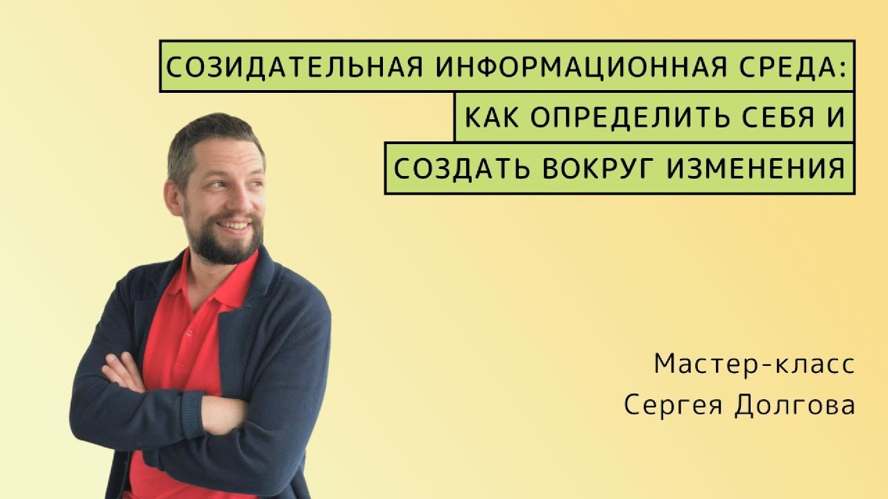 Мастер-класс Сергея Долгова Созидательная информационная среда  Программа Практики созидания