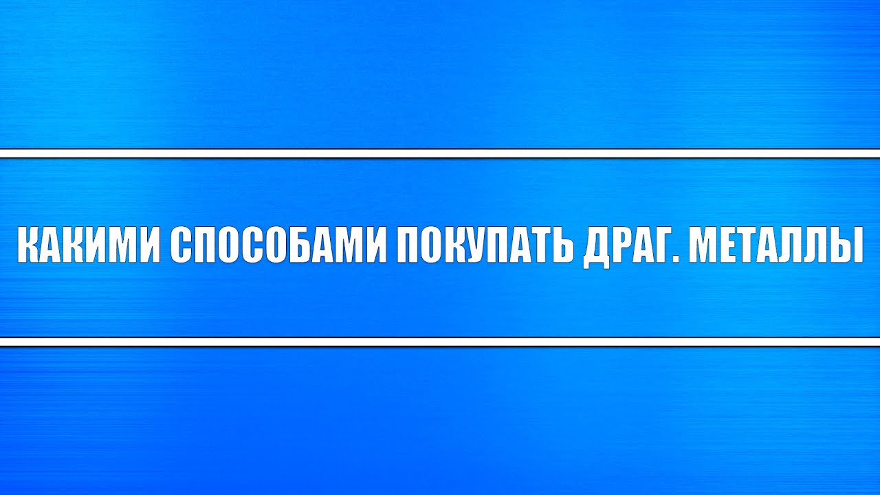 Какие есть варианты покупки драгоценных металлов?! Физические, ETF, ОМС, Монеты и фьючерсы?!