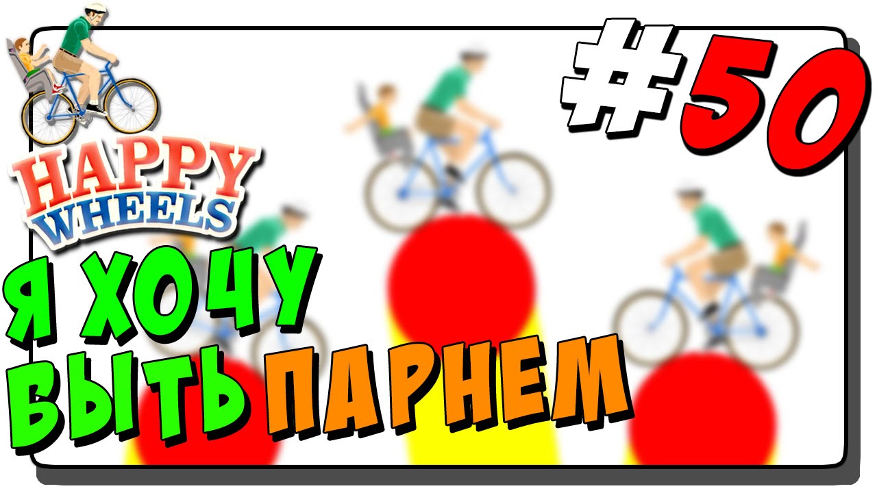 Happy Wheels 50  Я ХОЧУ БЫТЬ ПАРНЕМ!  Юбилейная серия