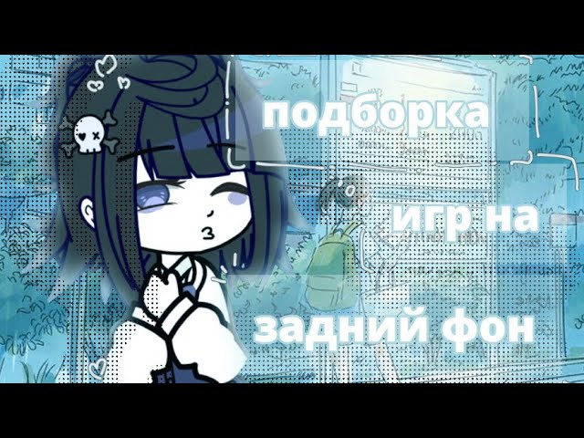 !ПОДБОРКА ИГР НА ЗАДНИЙ ФОН! гачалайф срача игры аниме