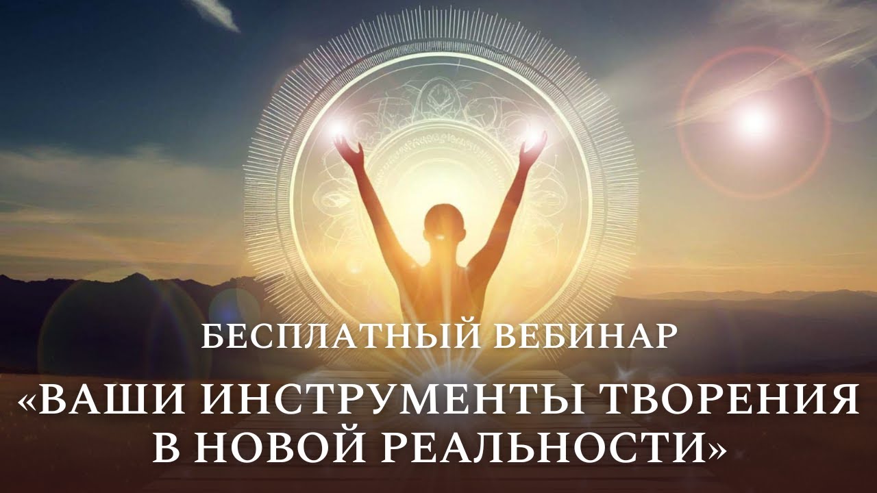 Бесплатный вебинар Ваши инструменты творения в Новой реальности