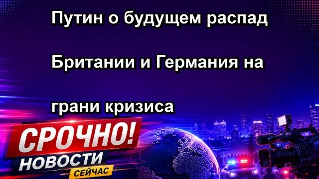 Путин о будущем распад Британии и Германия на грани кризиса