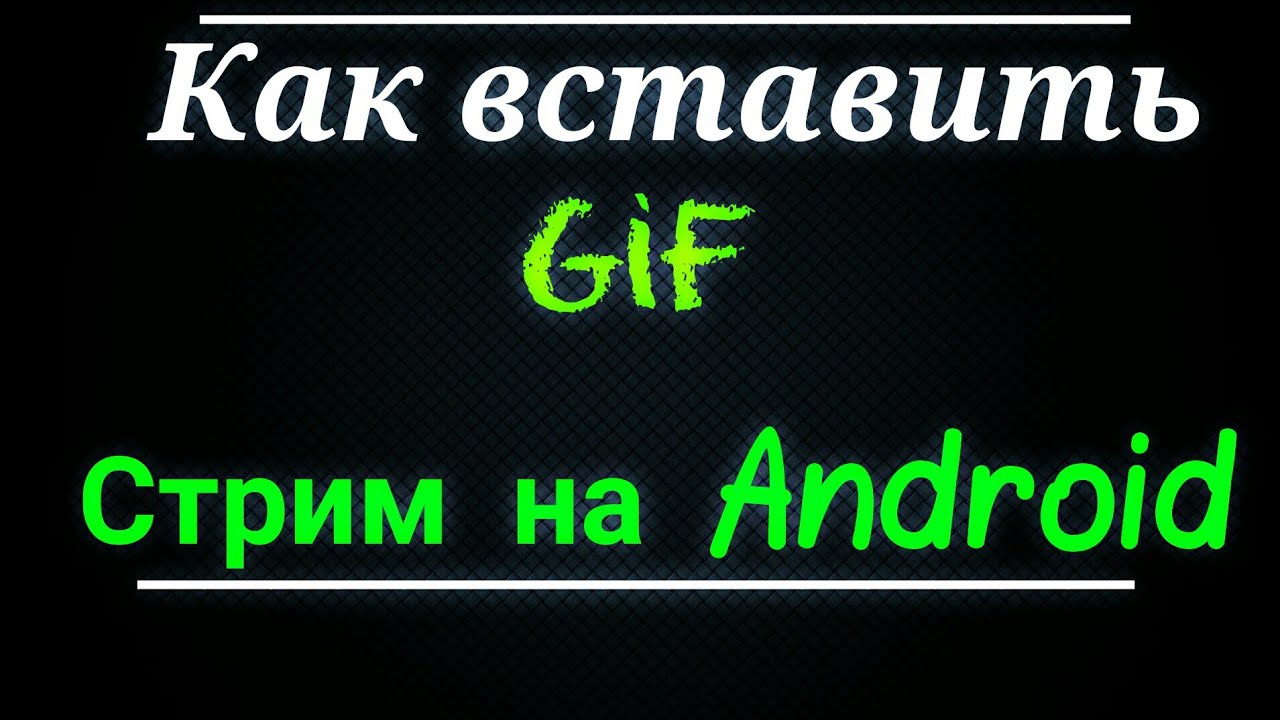 Андроидgifстримкак вставить гифку?