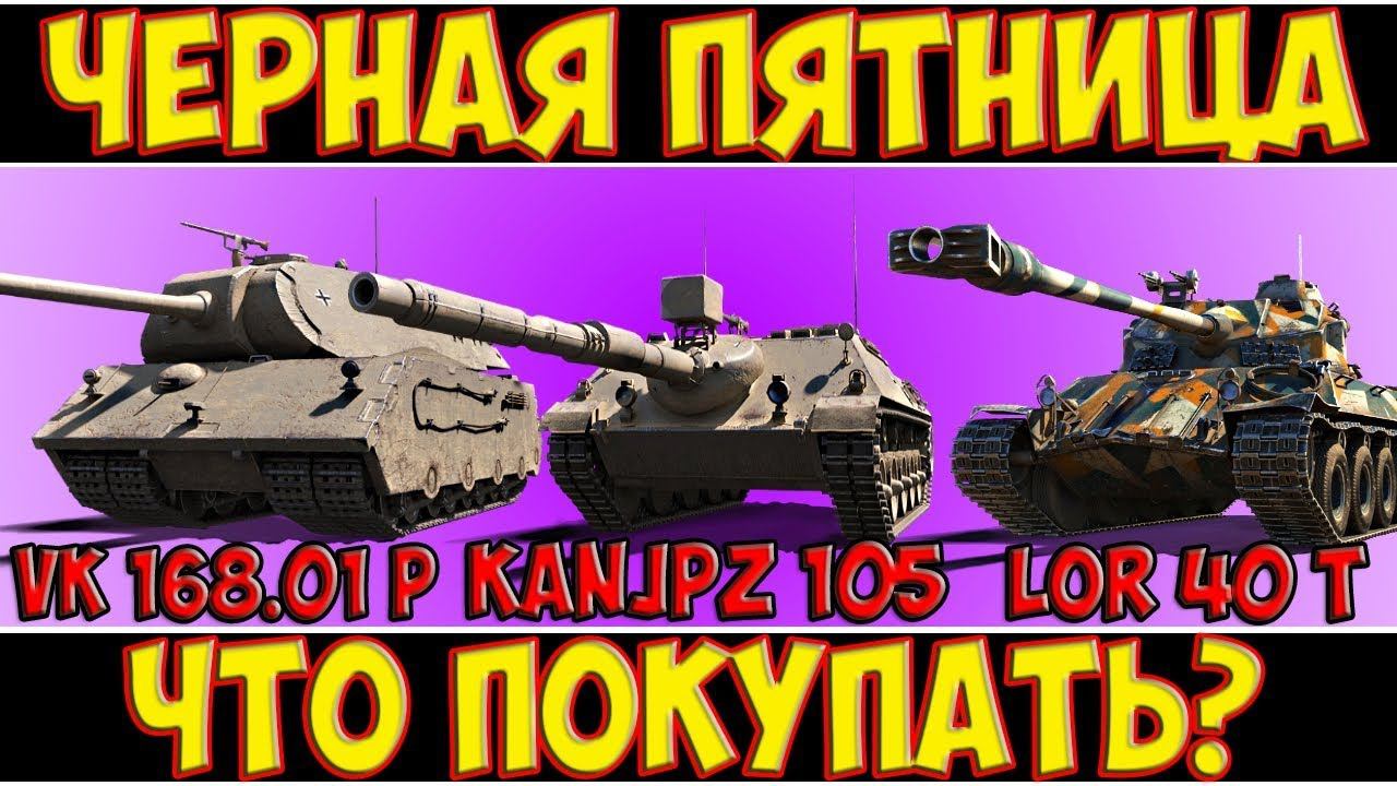 ЧЕРНАЯ ПЯТНИЦА - ЧТО ПОКУПАТЬ? (VK 168.01 (P), LORRAINE 40 T, KANONENJAGDPANZER 105)
