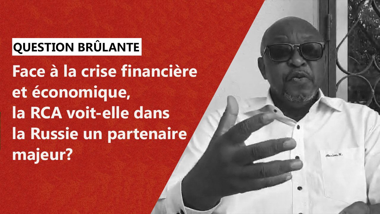 Face à La Crise Financière Et économique, La RCA Voit-elle Dans La Russie Un Partenaire Majeur?