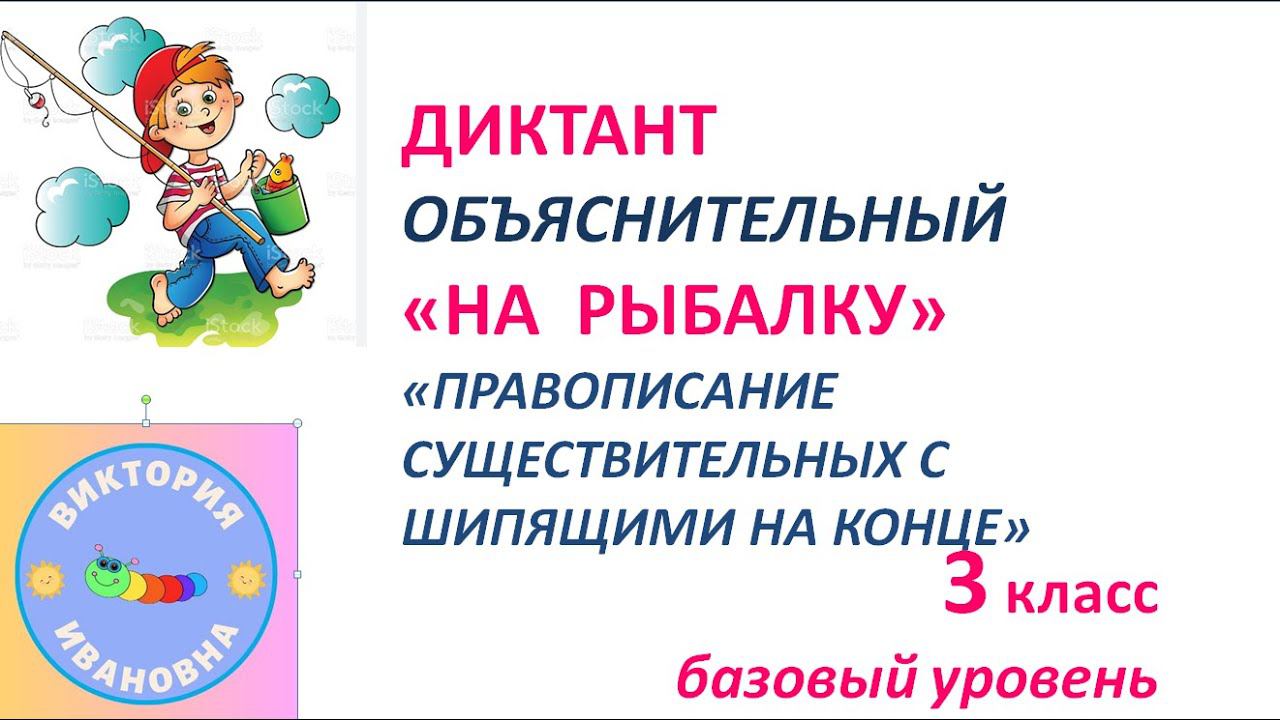 Диктант  НА РЫБАЛКУ по теме ПРАВОПИСАНИЕ  СУЩЕСТВИТЕЛЬНЫХ С ШИПЯЩИМИ НА КОНЦЕ  СЛОВА 3 класс