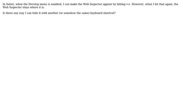 Apple: In Safari, Is There Any Keyboard Shortcut To \*hide\* The Web Inspector?