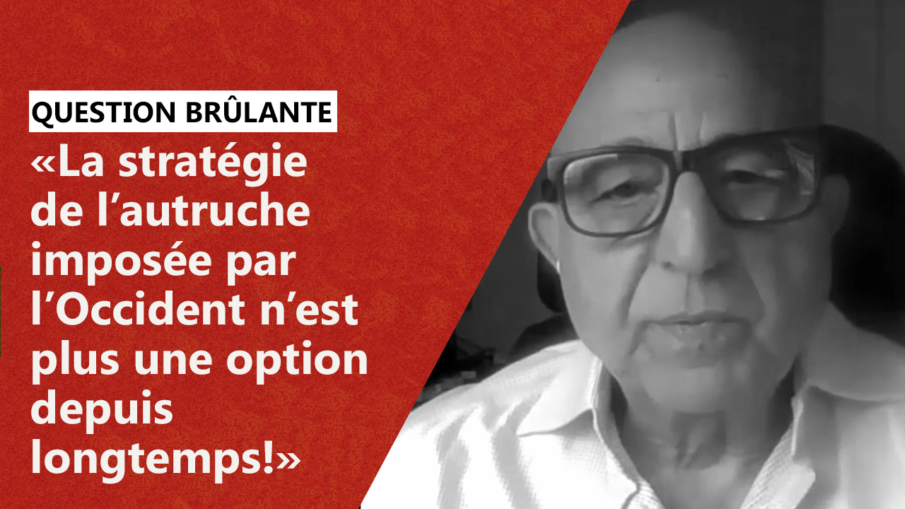 «La Stratégie De L’autruche Imposée Par L’Occident N’est Plus Une Option Depuis Longtemps!»