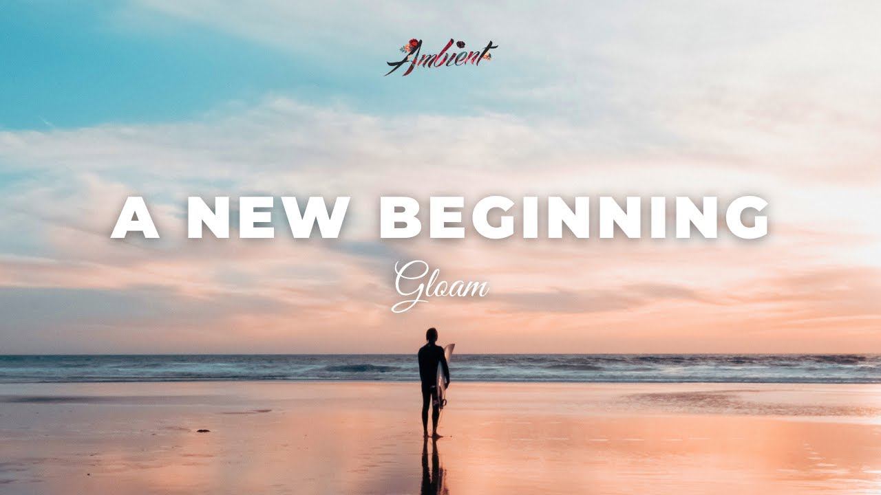Gloam - A New Beginning [relaxing Instrumental Ambient]