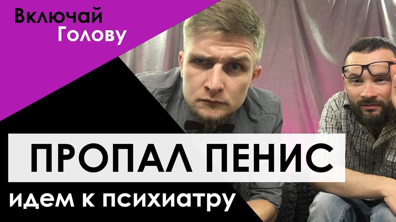 Кто ворует пенисы !? - ВКЛЮЧАЙ ГОЛОВУ! (психиатр и психолог рассказывают о ....)