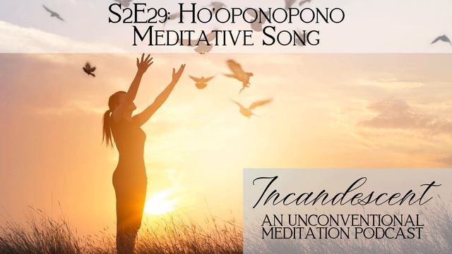 Hoʻoponopono Prayer Meditation Song, Marisa Imôn On Incandescent Podcast