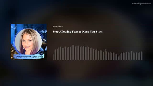 Stop Allowing Fear To Keep You Stuck