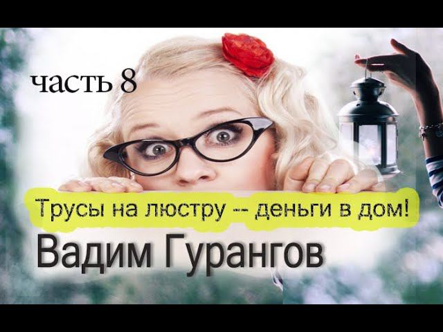 Трусы на люстру -- деньги в дом! Владимир Долохов Вадим Гурангов часть 8