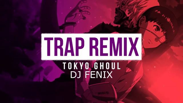 Tokyo Ghoul Trap Remix - (DJ FENIX Remix)
