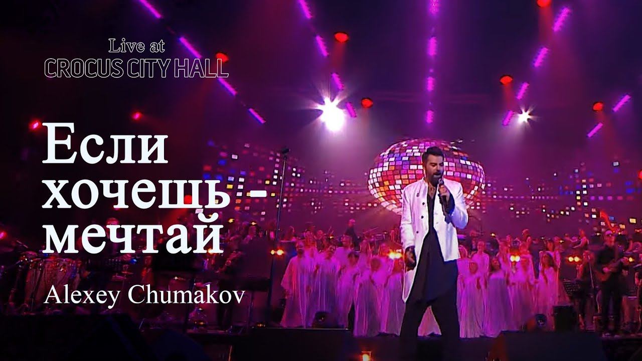 Алексей Чумаков - Если хочешь - мечтай (Live At Crocus City Hall)