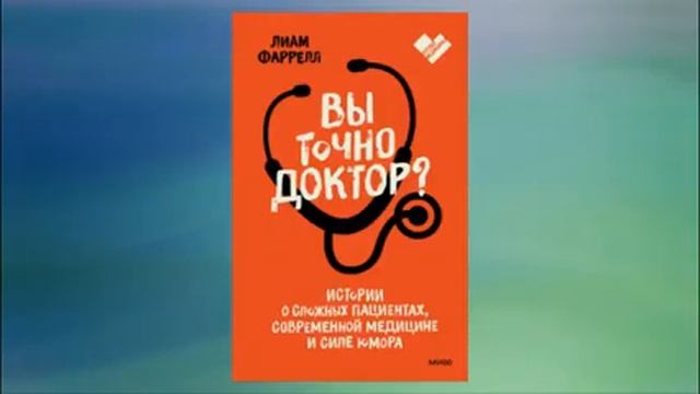 Вы точно доктор? Истории о сложных пациентах современной медицине и силе юмора. Лиам Фаррелл