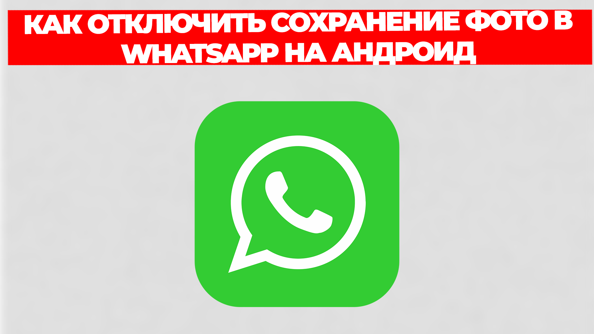 КАК ОТКЛЮЧИТЬ СОХРАНЕНИЕ ФОТО В WHATSAPP НА АНДРОИД