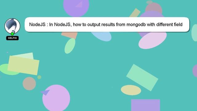 NodeJS : In NodeJS, How To Output Results From Mongodb With Different Field Names?