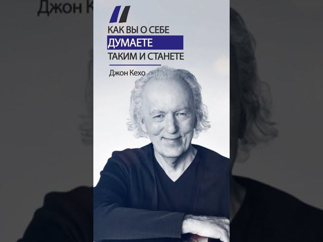 Джон Кехо. Качество вашей жизни зависит от качества ваших мыслей.