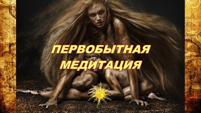 ПЕРВОБЫТНАЯ МЕДИТАЦИЯ