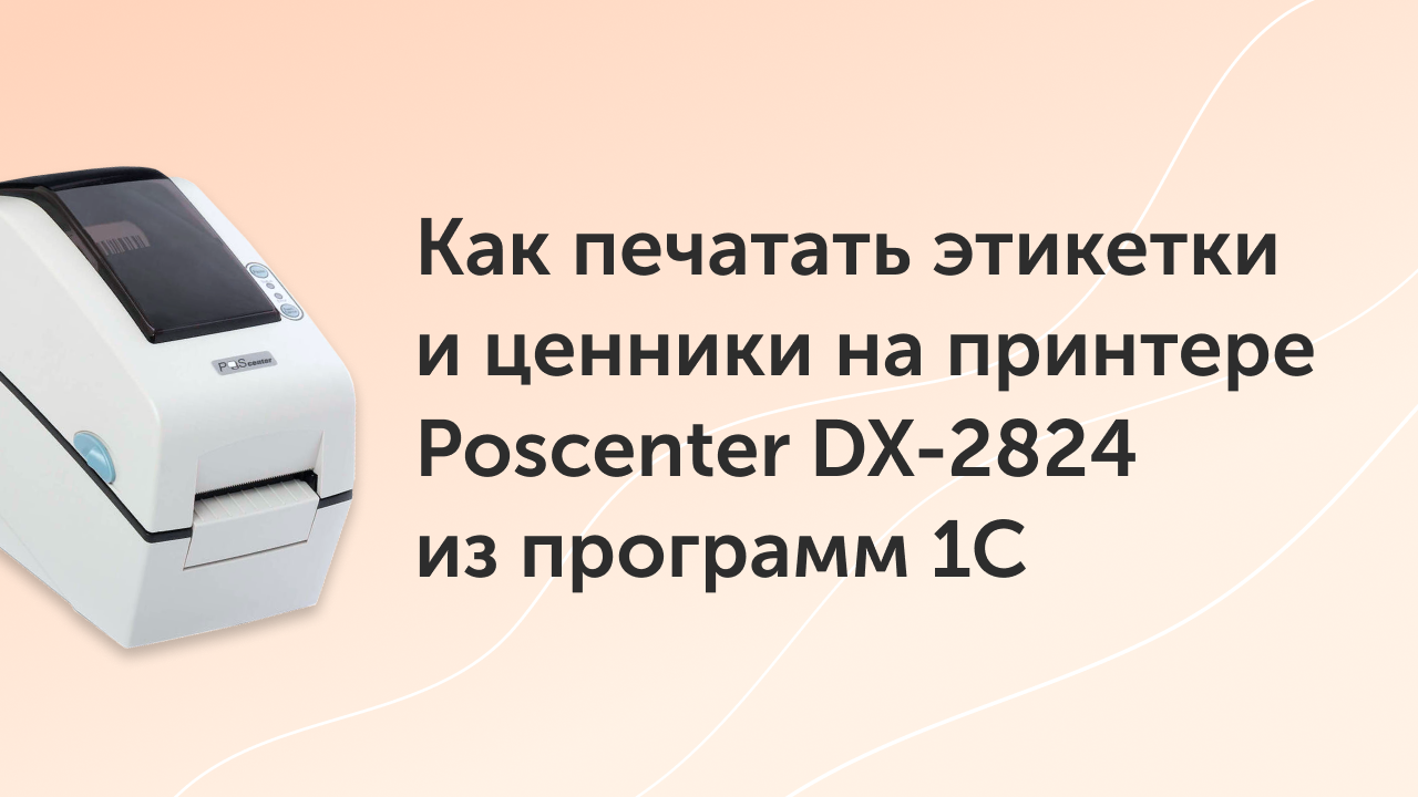 Как печатать этикетки и ценники на принтере Poscenter DX-2824 из программ 1С
