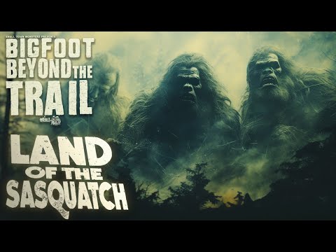 Land Of The Sasquatch: Bigfoot Beyond The Trail