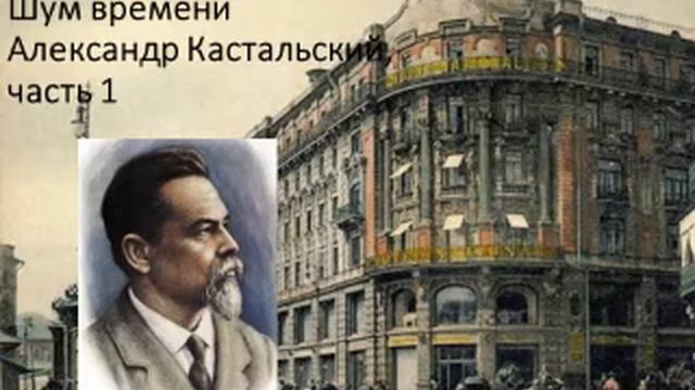 Шум времени. Александр Кастальский, часть 1