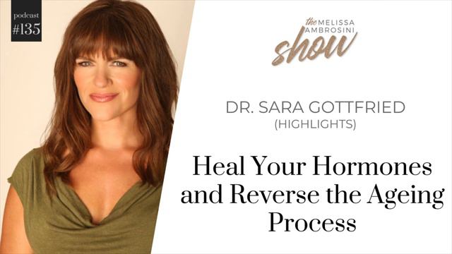 135: Heal Your Hormones and Reverse the Ageing Process with Dr Sara Gottfried HIGHLIGHTS