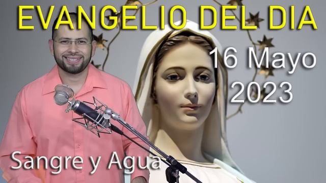 Evangelio Del Dia Hoy - Martes 16 Mayo 2023- La Alabanza A Dios - Sangre Y Agua