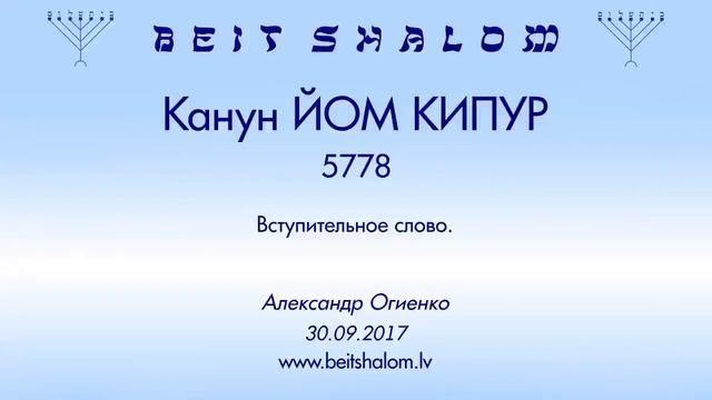 Канун ЙОМ КИПУР 5778 Вступительное слово. (Александр Огиенко 30.09.2017)