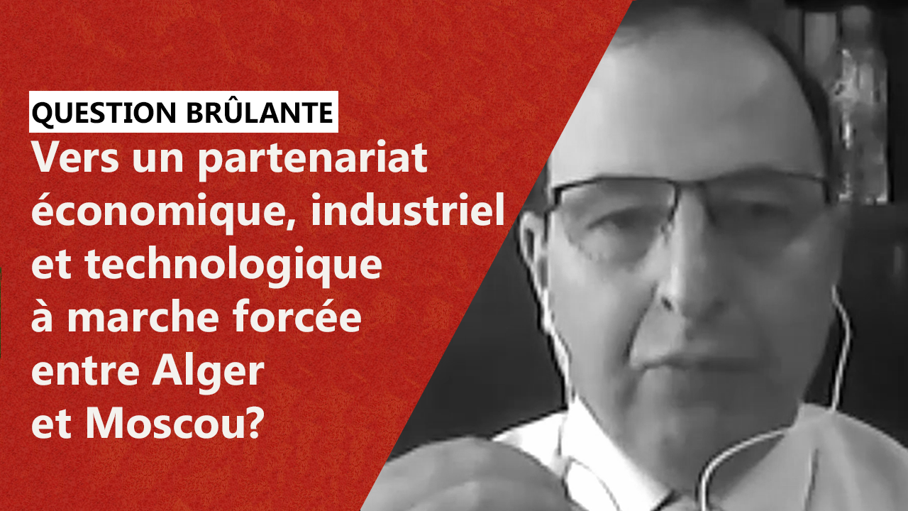Vers Un Partenariat économique, Industriel Et Technologique à Marche Forcée Entre Alger Et Moscou?