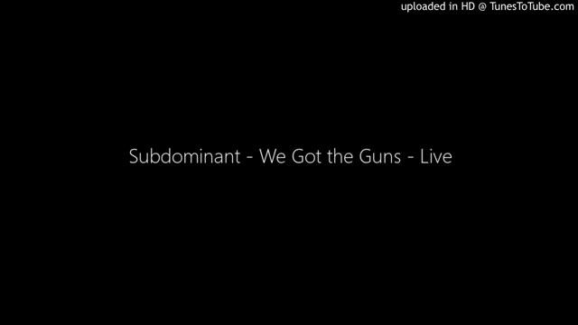 Subdominant - We Got The Guns - Live