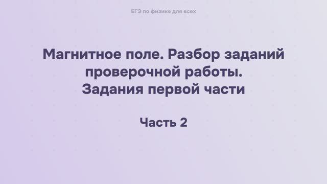 12.3.1.2 Магнитное поле. Разбор заданий проверочной работы. Задания первой части часть 2