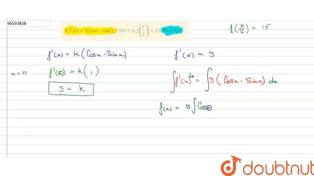 If  `f'(x)=k(cos X-sinx)`, `f'(0)=3`, `f((pi)/(2))=15`, Find F(x)
