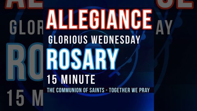 15 Minute Rosary For WEDNESDAY - Glorious - ALLEGIANCE