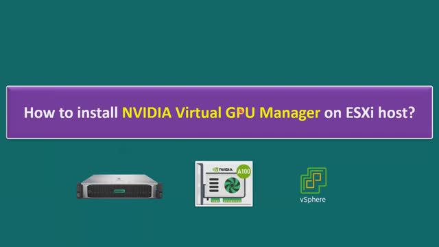 How To Install NVIDIA Virtual GPU Manager On ESXi Host?