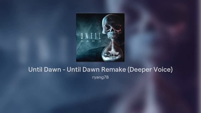 Until Dawn - Until Dawn Remake (Deeper Voice)