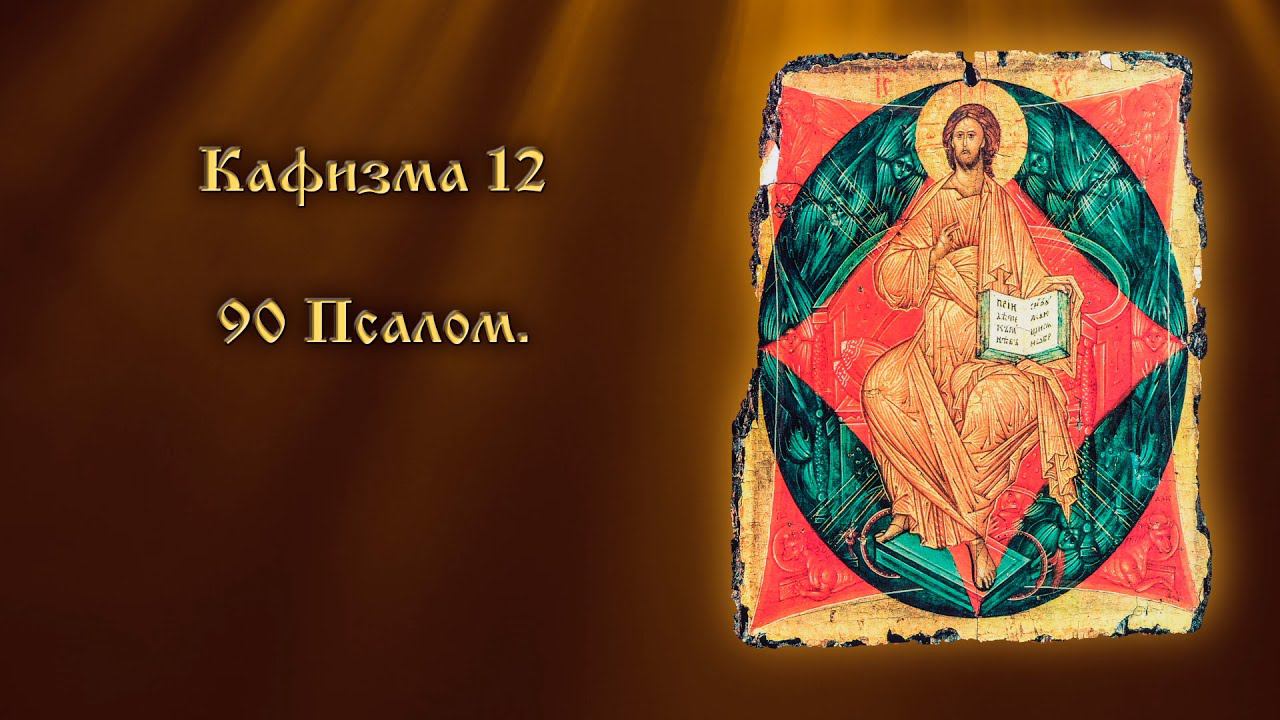 Кафизма 12, Псалом 90 - «Живы́й в помощи Вышняго» (с текстом)